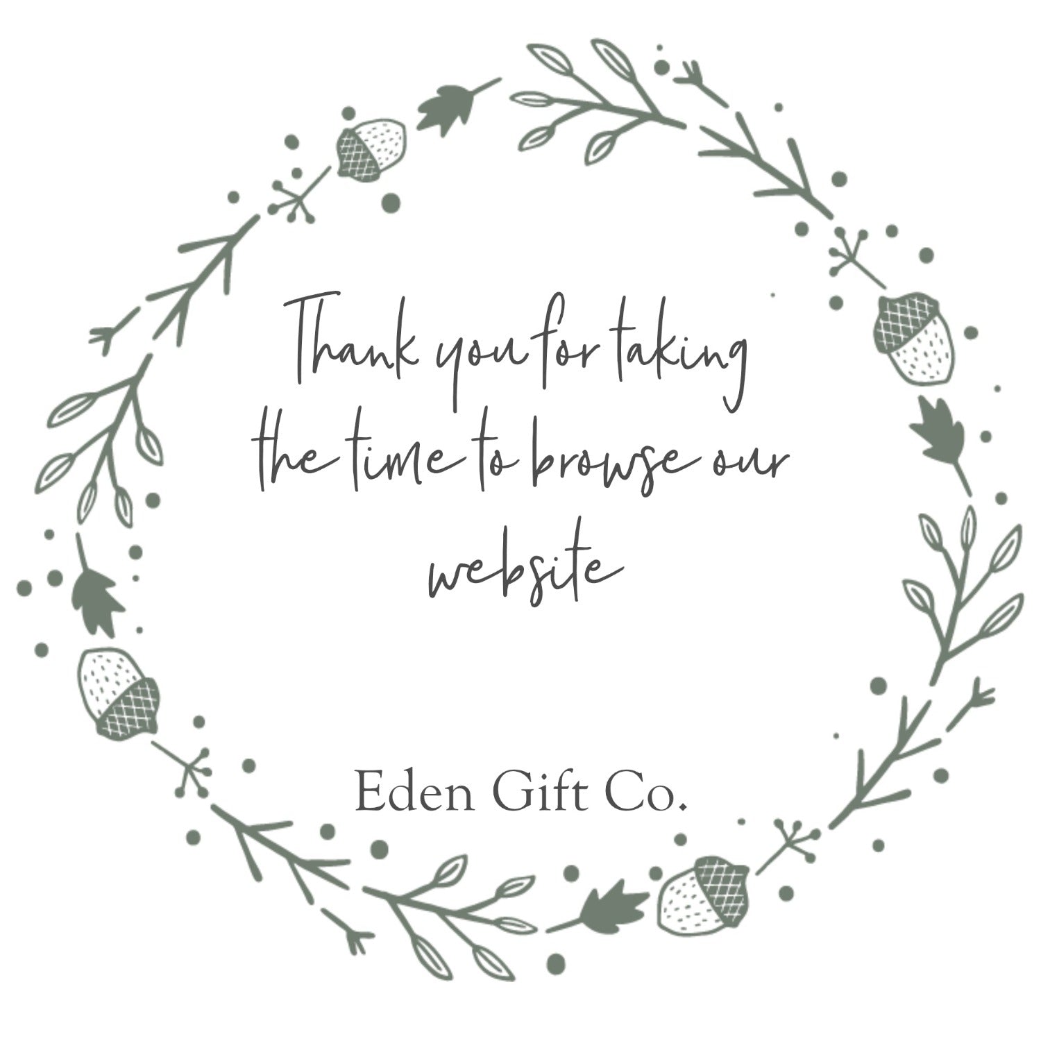 Thank you taking the time to browse our website, Eden Gift Co